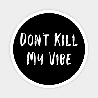 Don't Kill My Vibe Magnet